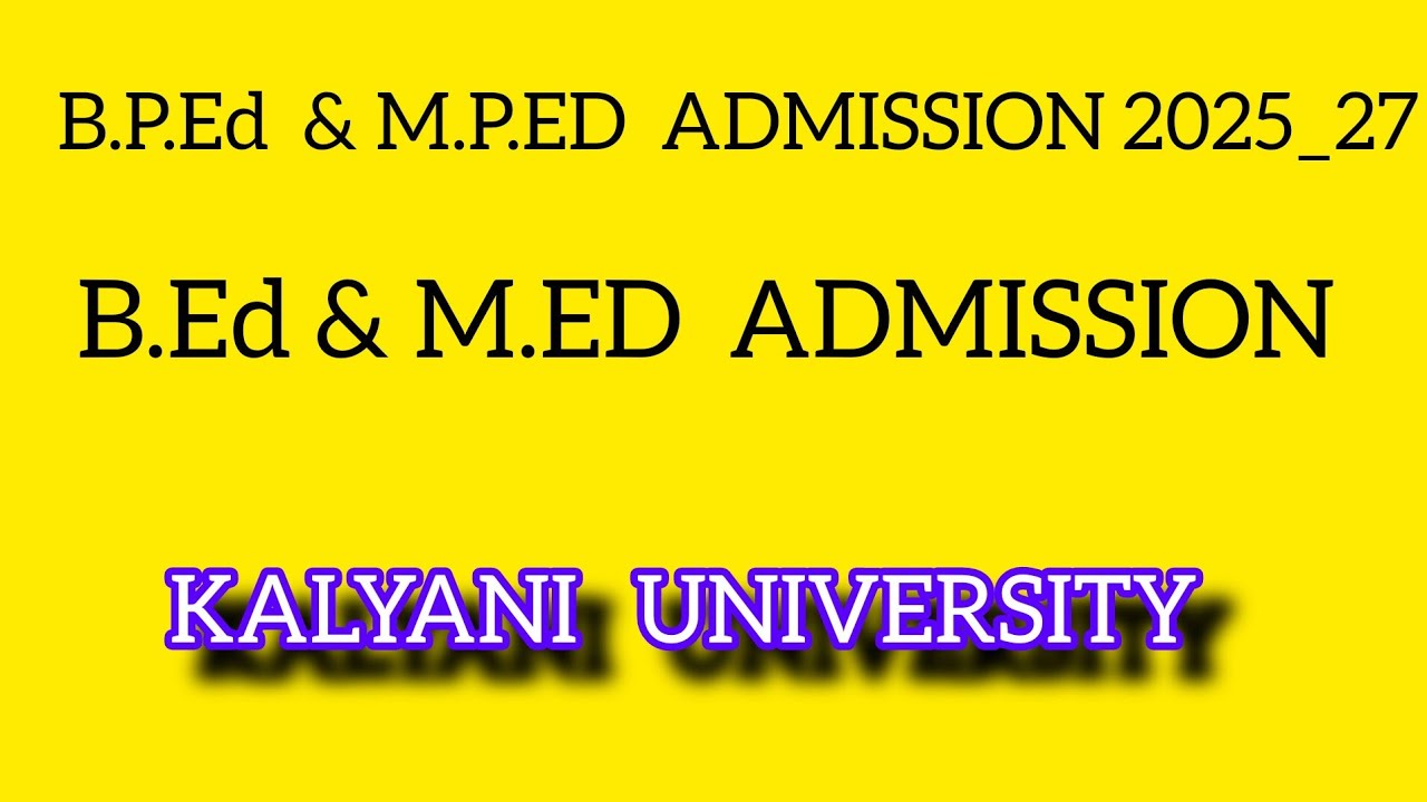 KALYANI  UNIVERSITY  B.P.ED M.P.ED,  B.ED  AND  M.ED  ADMISSION  2025_27  SESSION 