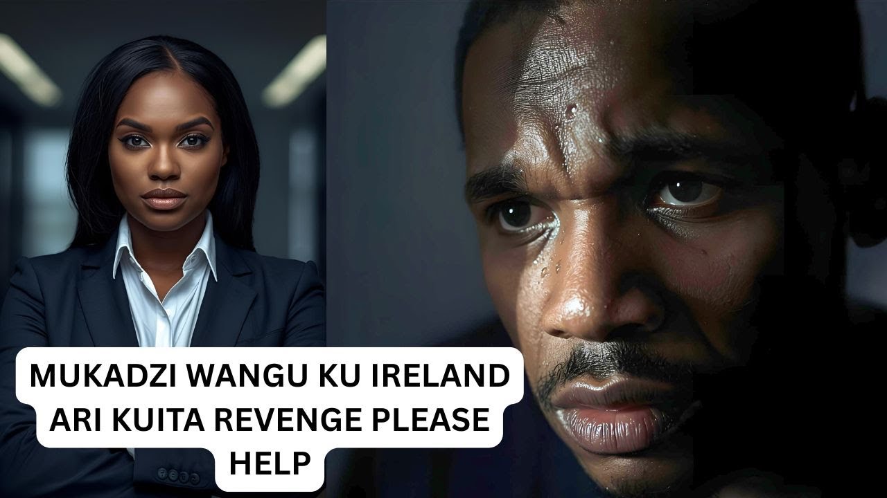 MUKADZI WANGU KU IRELAND ARI KUITA REVENGE NDODII?