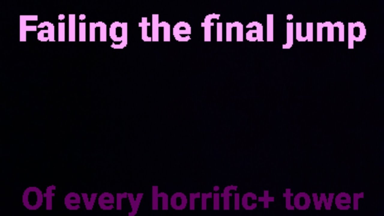 failing the last jump of every horrific+ tower - JToH