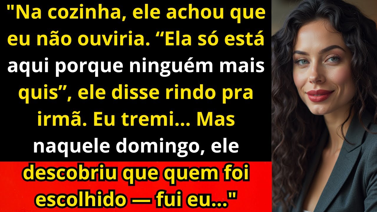 “ ‘Na cozinha, ouvi meu marido dizer à irmã: ‘ela só está aqui porque ninguém mais a quis’...”