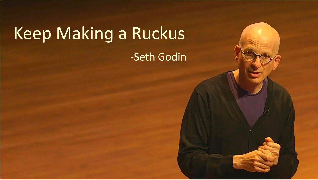Keep Making a Ruckus  - Seth Godin