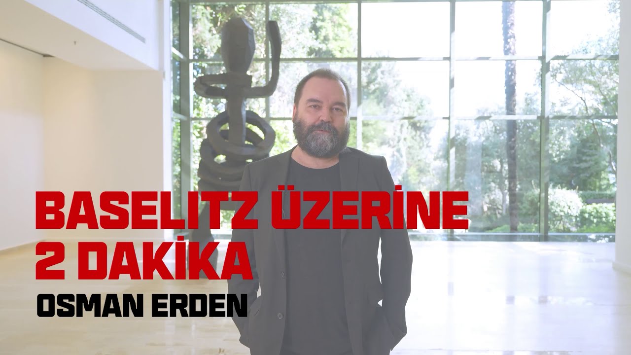 Baselitz Üzerine 2 Dakika: Osman Erden