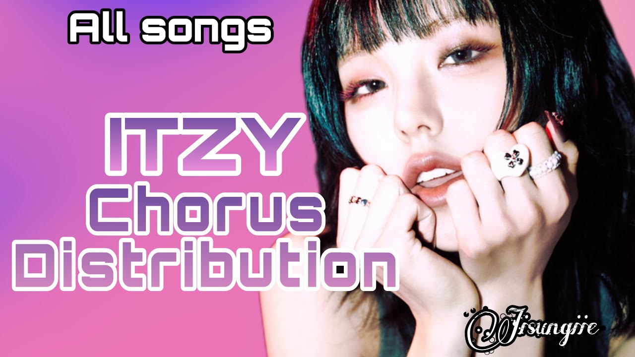 ITZY – Chorus Distribution | Debut - GIRLS WILL BE GIRLS |