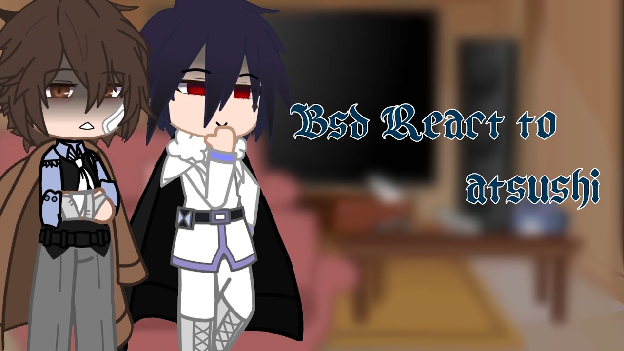 Bsd react to Atsushi. {My au} {Atsushi angst} {Fyodad au} {•°Ch¡bii°•}