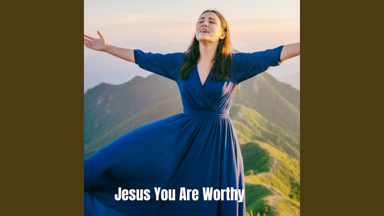 Jesus You Are Worthy