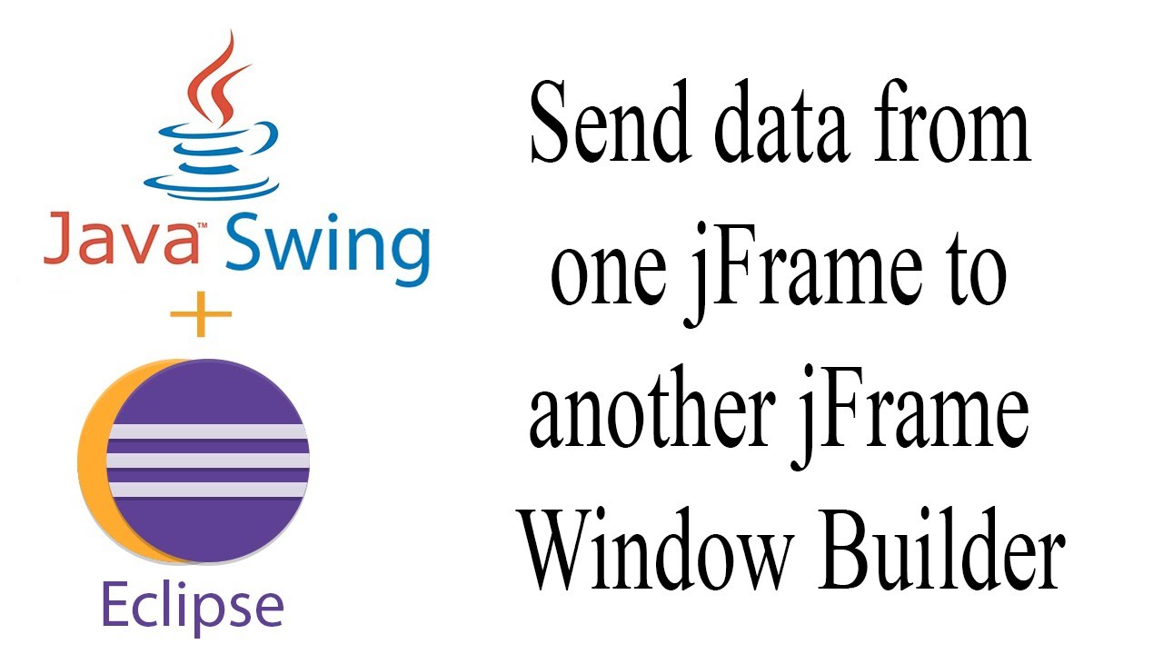 Java Swing send data from one jFrame to another jFrame  Window Builder  Eclipse