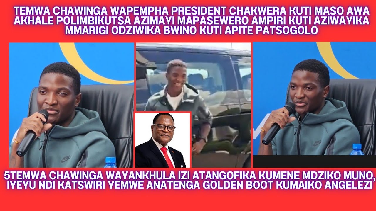 MAU OMWE TEMWA CHAWINGA WAPELEKA KWA PRESIDENT CHAKWERA ATANGOFIKA KU MALAWI KUNO LERO -PANGOLIN
