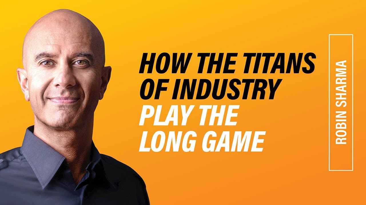 How The Titans Of Industry Play The Long Game | Robin Sharma