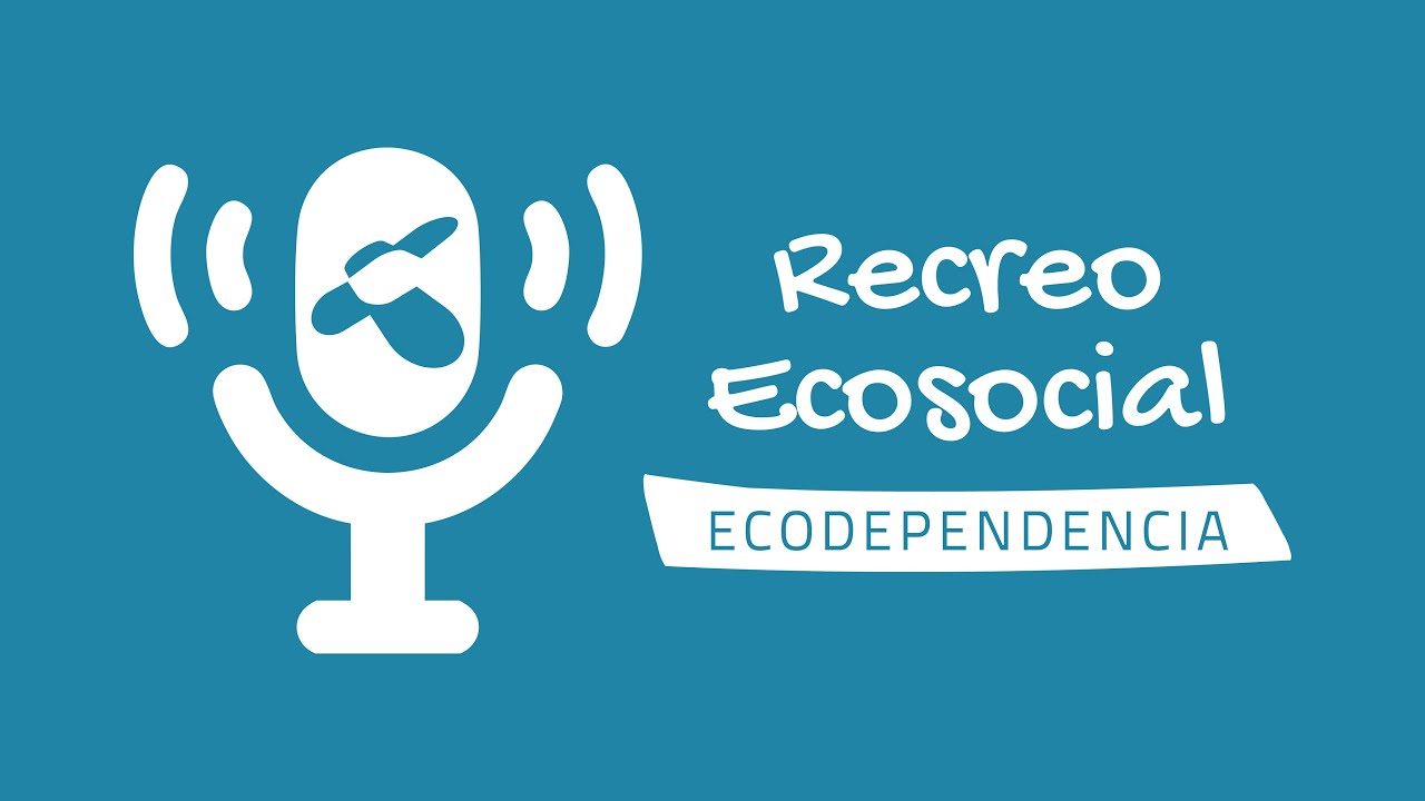 Ecodependencia sí, ¿pero cómo? | Recreo Ecosocial 03