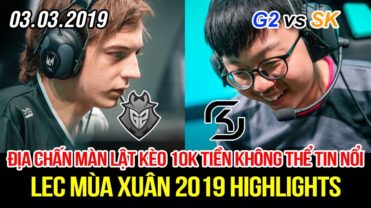 [LEC 2019] G2 vs SK Highlights | Đại địa chấn xảy ra, màn lật kèo 10k tiền không thể tin nổi