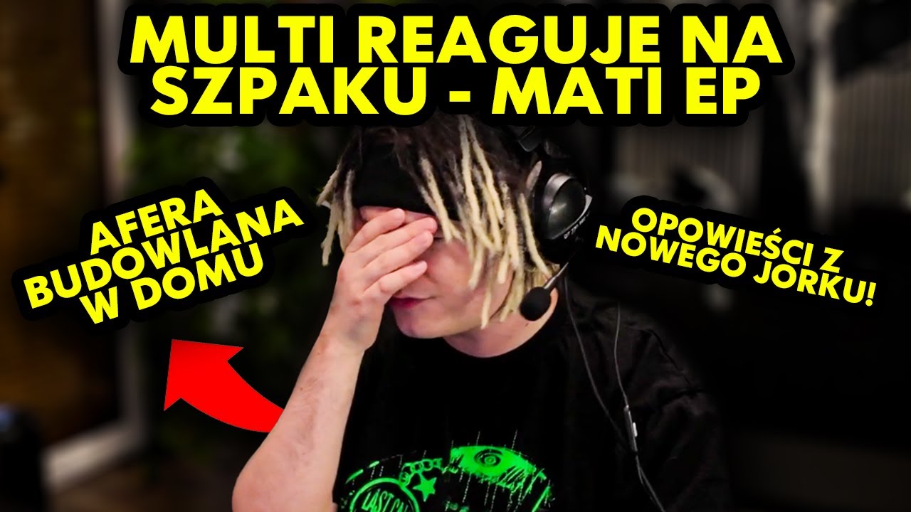 MULTI reaguje na SZPAKU - MATI EP, AFERA BUDOWLANA W DOMU, OPOWIEŚCI Z NOWEGO JORKU!