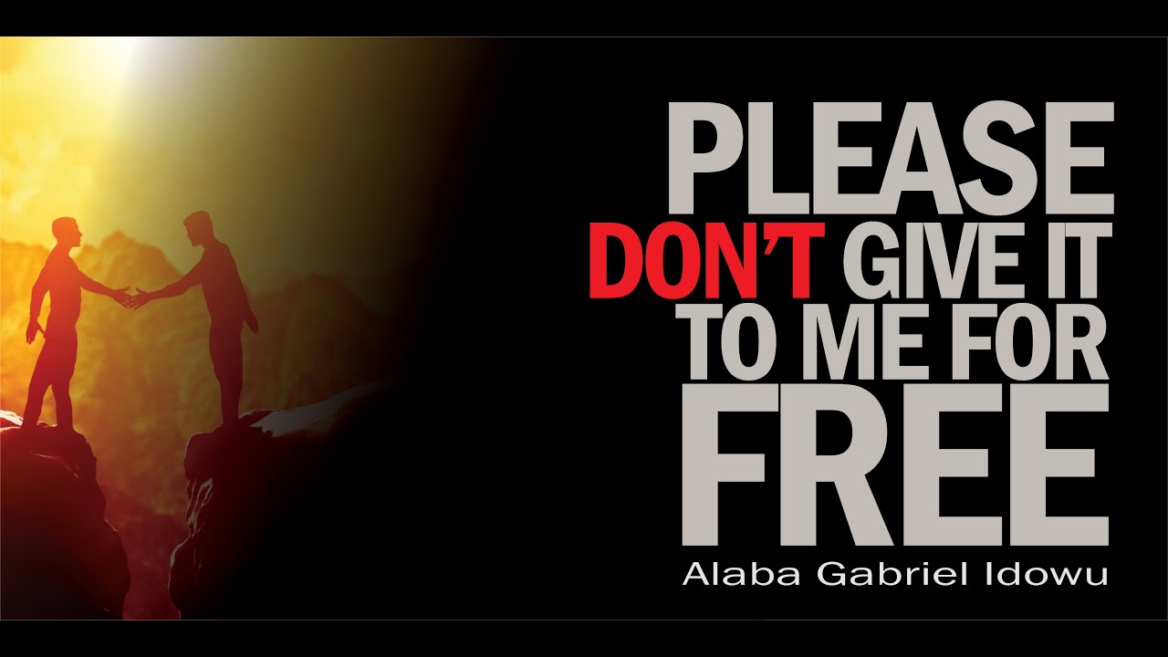 PLEASE DON'T GIVE IT TO ME FOR FREE - ALABA GABRIEL IDOWU