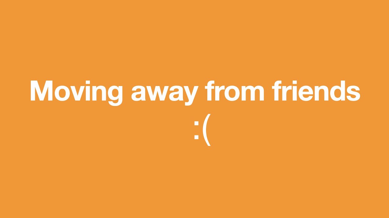 How to cope with moving away from friends