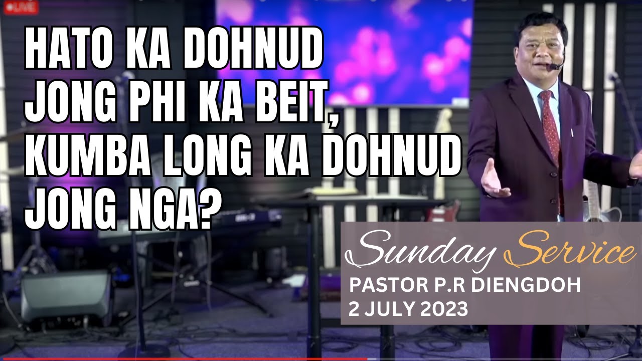 Hato Ka Dohnud Jong Phi Ka Beit, Kumba Long Ka Dohnud Jong Nga? -Ps  P.R Diengdoh |2 JUL 2023@4:30Pm
