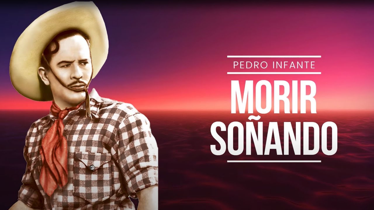 Pedro Infante - Morir So&ntilde;ando (Video con Letra)