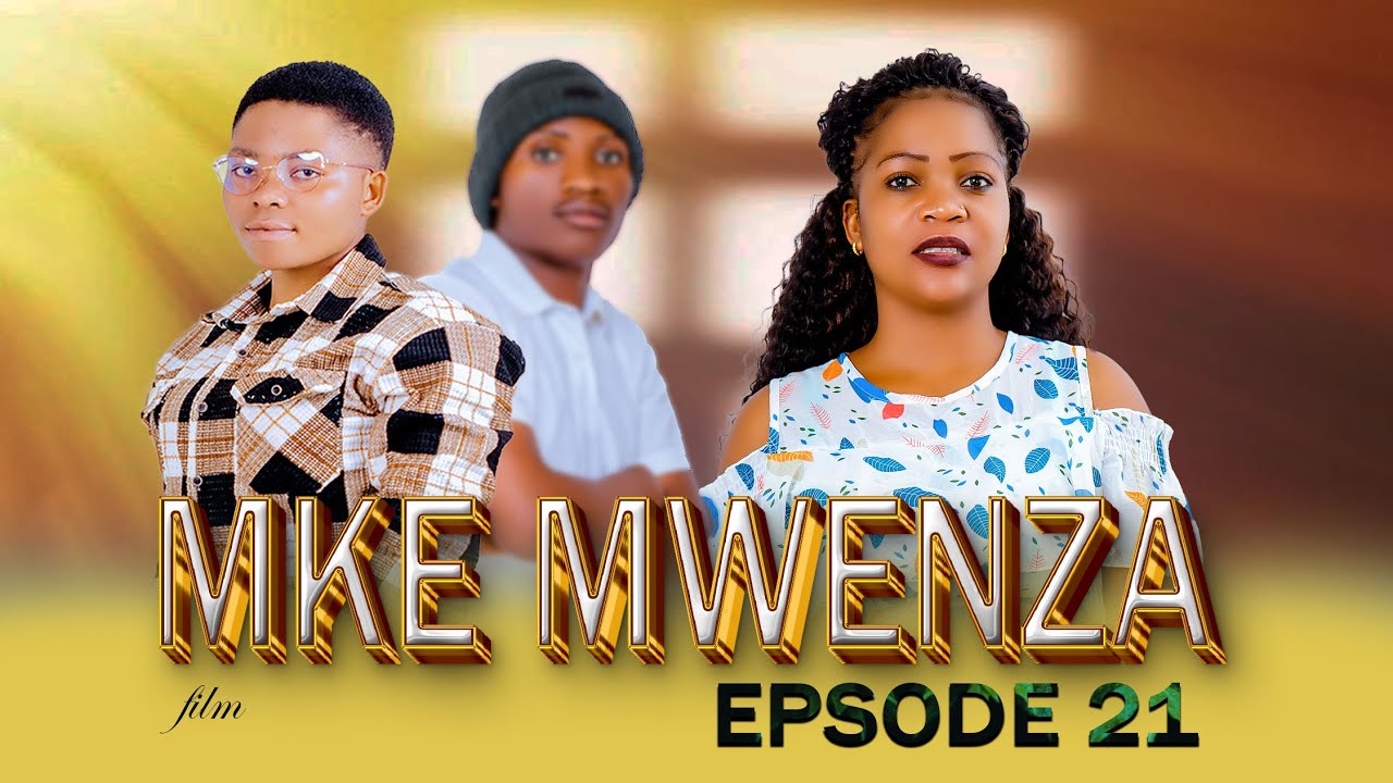 MKE MWENZA (EP 21) OUT NOW