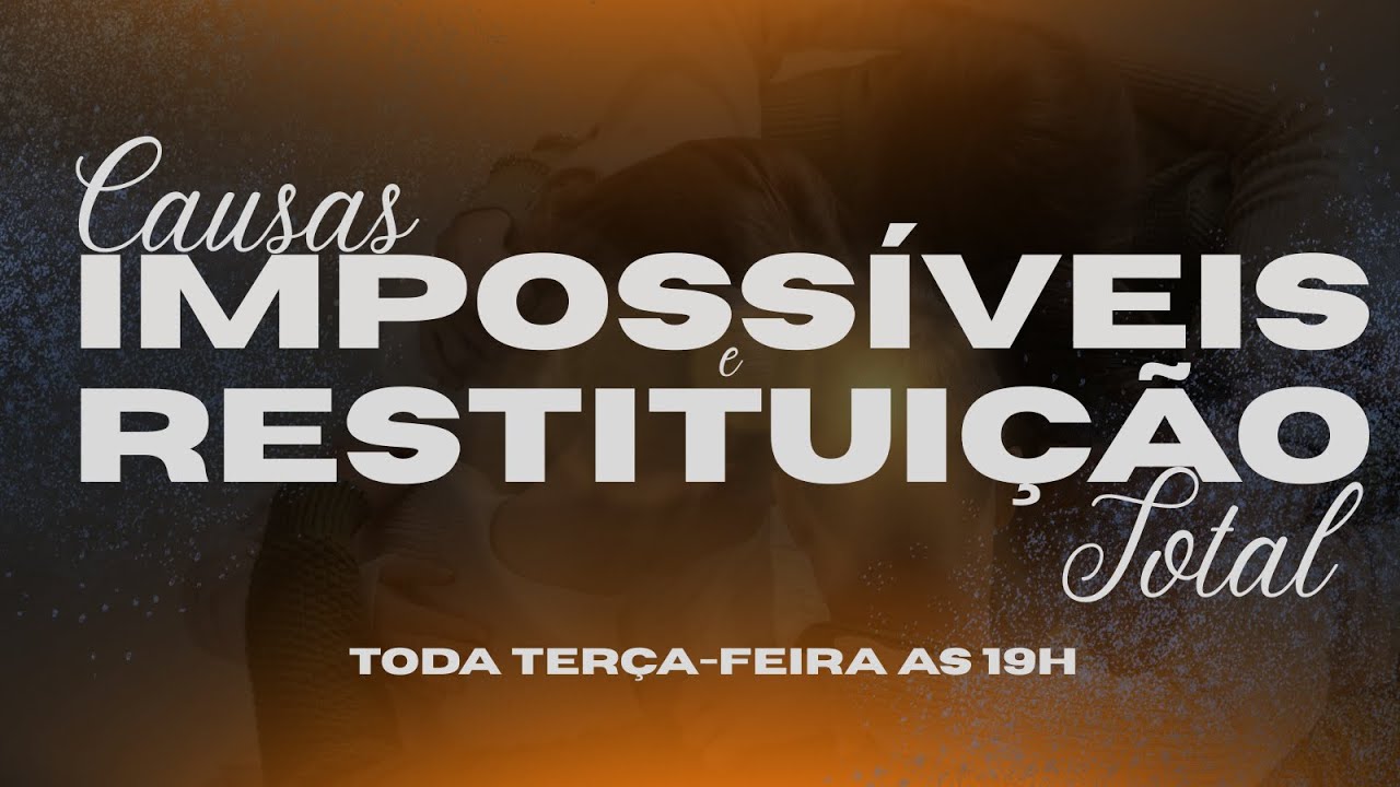 CULTO TERÇA-FEIRA | CAUSAS IMPOSSÍVEIS E A RESTITUIÇÃO TOTAL