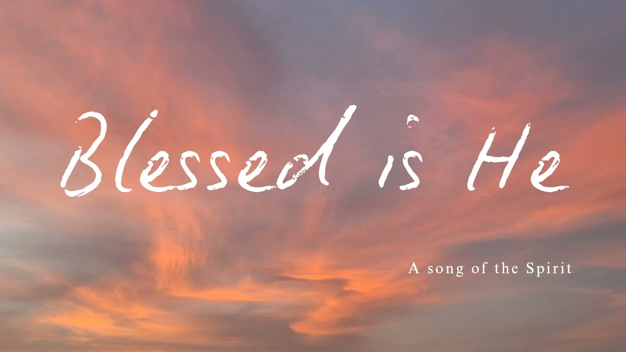 Blessed is He - A song of the Spirit