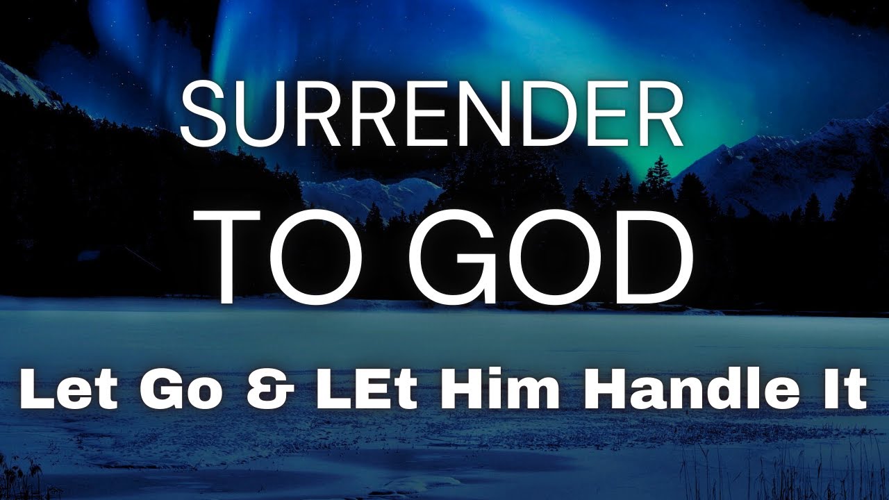 Surrender to God: Let Go & Let Him Handle It | Powerful Message of Peace & Breakthrough
