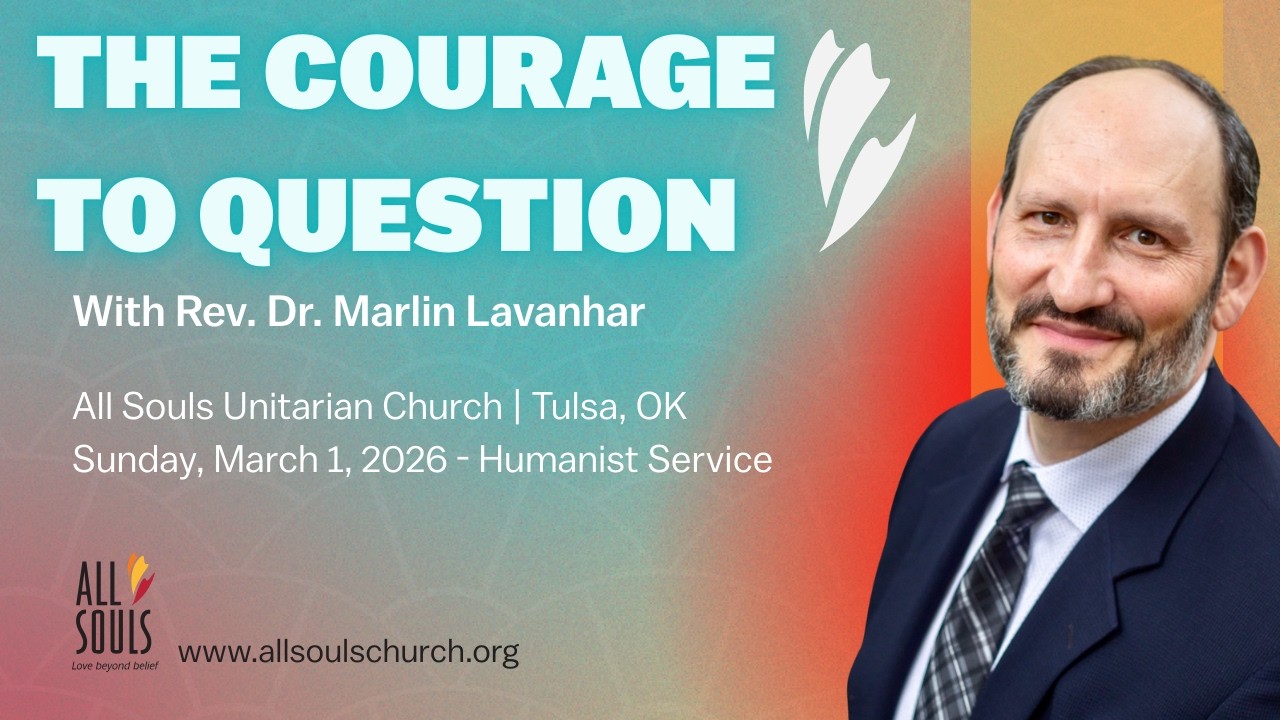The Courage To Question | Rev. Dr. Marlin Lavanhar | All Souls Unitarian Church Tulsa