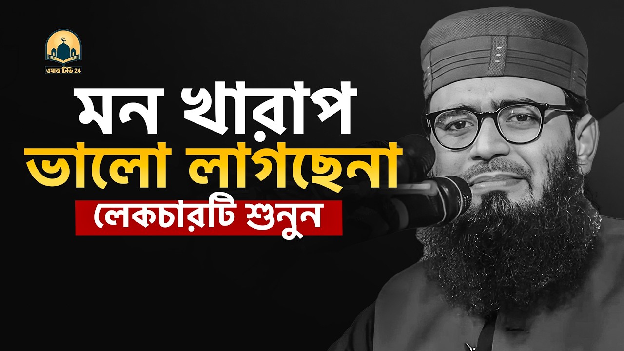 মন খারাপ ভালো লাগছেনা লেকচারটি শুনুন !! আবরারুল হক আসিফ হুজুর