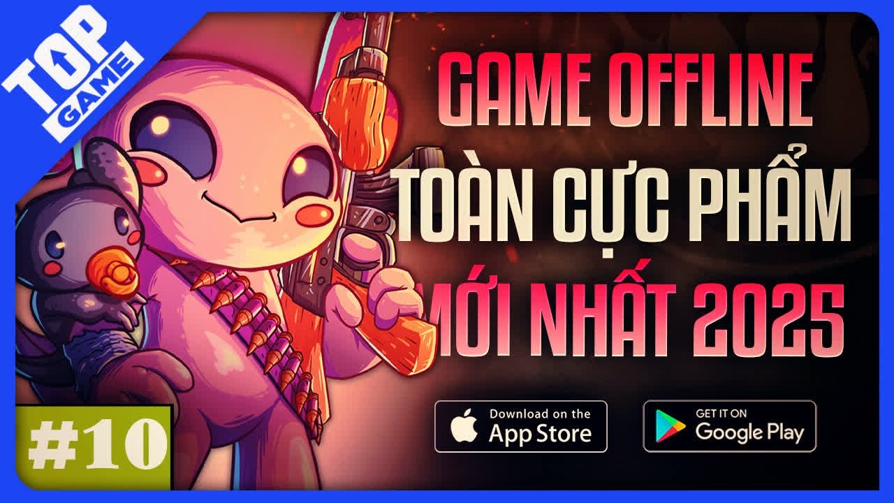 Top Game OFFLINE Mới Cập Nhật 2025 #10 | To&agrave;n H&agrave;ng 