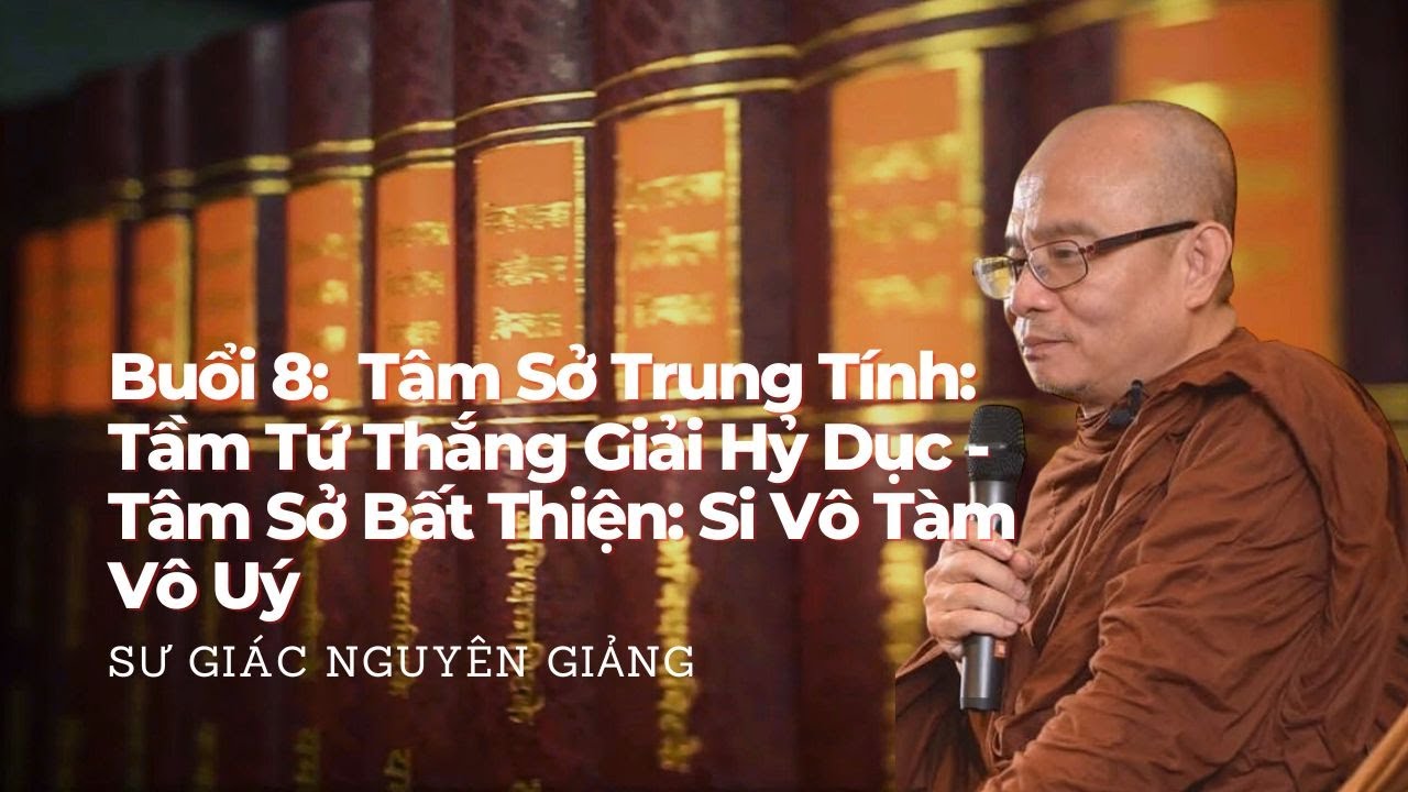 Buổi 8: Gi&aacute;o L&yacute; Căn Bản - T&acirc;m Sở Trung T&iacute;nh & T&acirc;m Bất Thiện Nh&oacute;m Si - Sư Gi&aacute;c Nguy&ecirc;n (Toại Khanh)