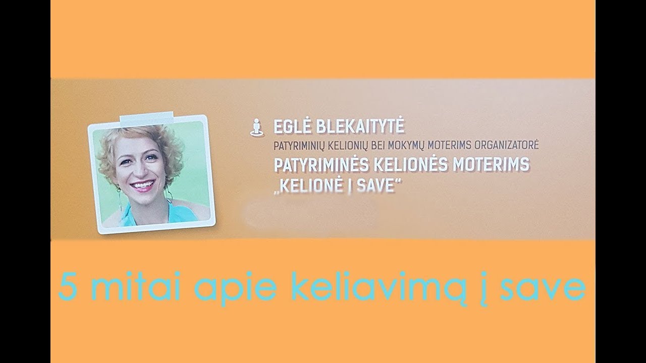 Eglė Blekaitytė - 5 mitai apie patyrimines keliones moterims &bdquo;KELIONĖ Į SAVE&ldquo;