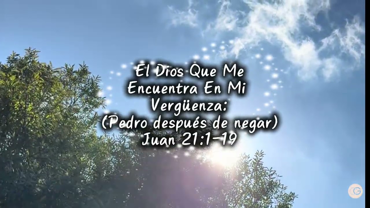 EL DIOS QUE ME ENCUENTRA EN MI VERGUENZA(Pedro Después De Negar) Juan 21:1-19