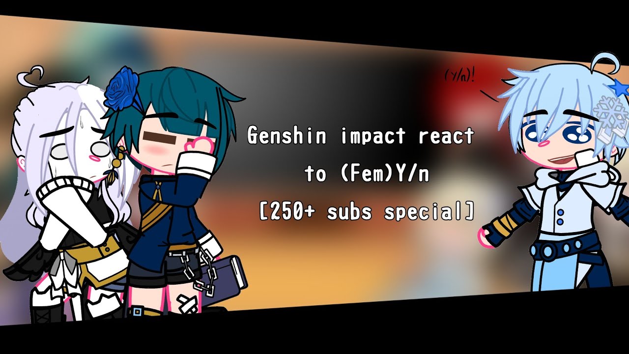Genshin impact react to (Fem)Y/n||[250+ subs special]||