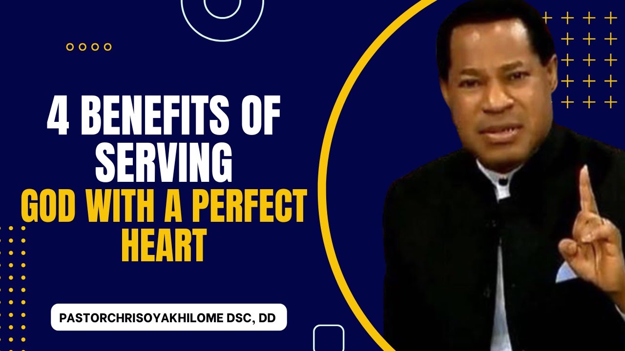 4 BENEFITS OF SERVING GOD WITH A PERFECT HEART || PASTOR CHRIS OYAKHILOME