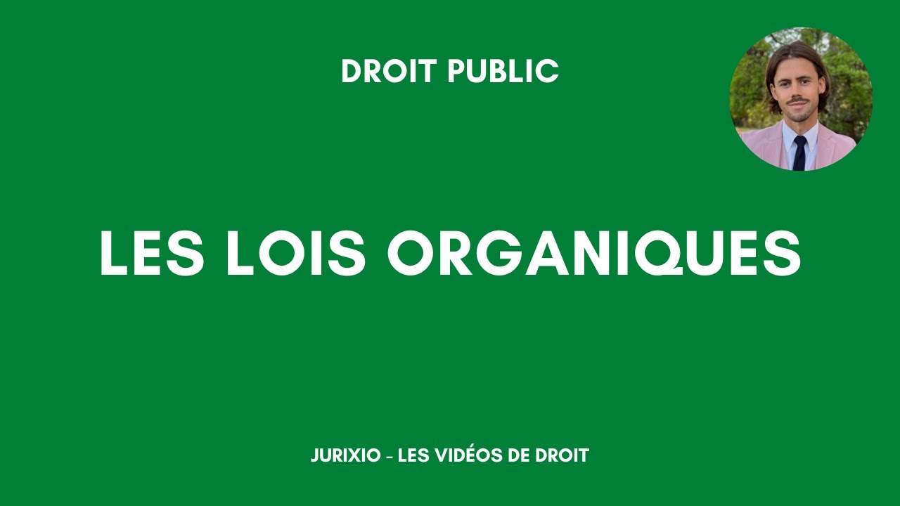 Les lois organiques (définition, différence avec les lois ordinaires...)