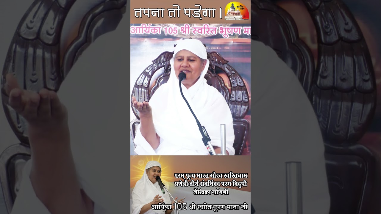 तपना तो पड़ेगा। ~ भारत गौरव स्वस्तिधाम प्रणेत्री गणिनी आर्यिका 105 श्री स्वस्तिभूषण माता जी