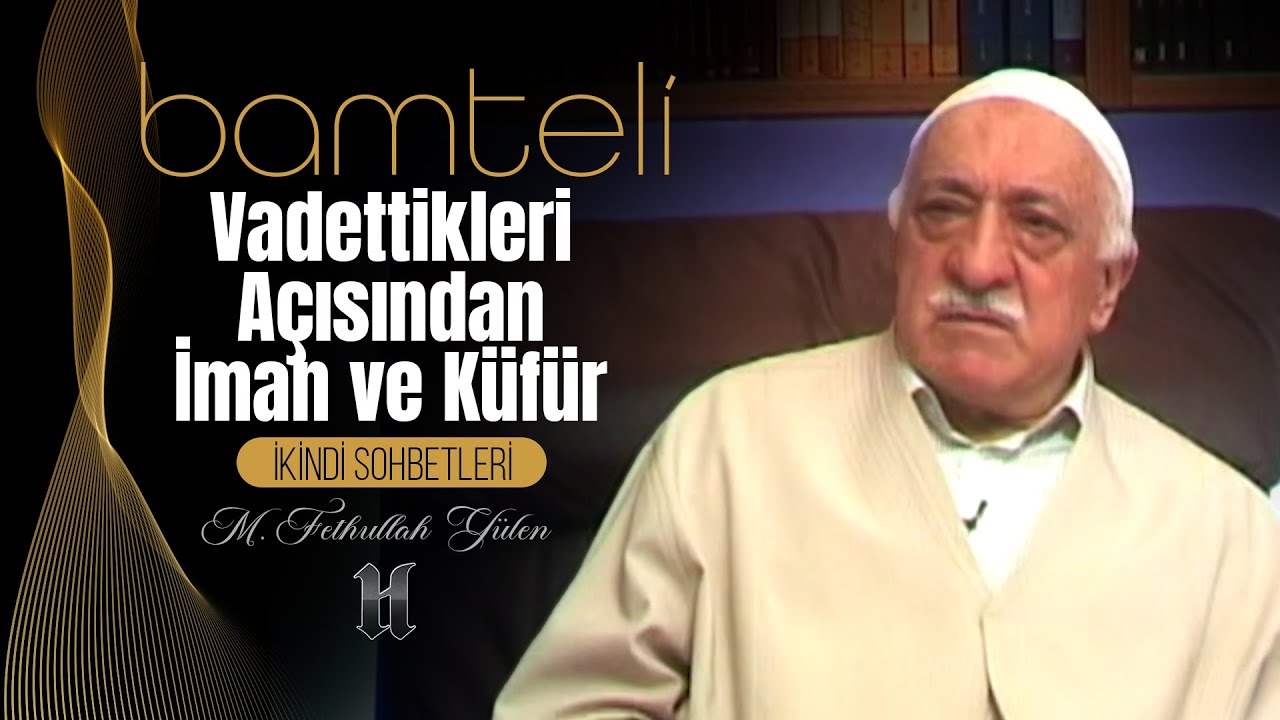 Bamteli | Vadettikleri Açısından İman ve Küfür | M. Fethullah Gülen | (2008/04/28)