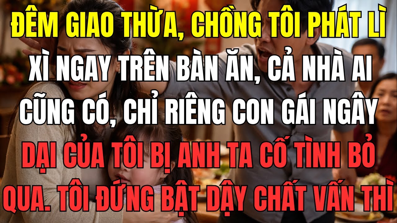 Đêm giao thừa, chồng tôi phát lì xì ngay trên bàn ăn, cả nhà ai cũng có, chỉ riêng con gái ngây dại