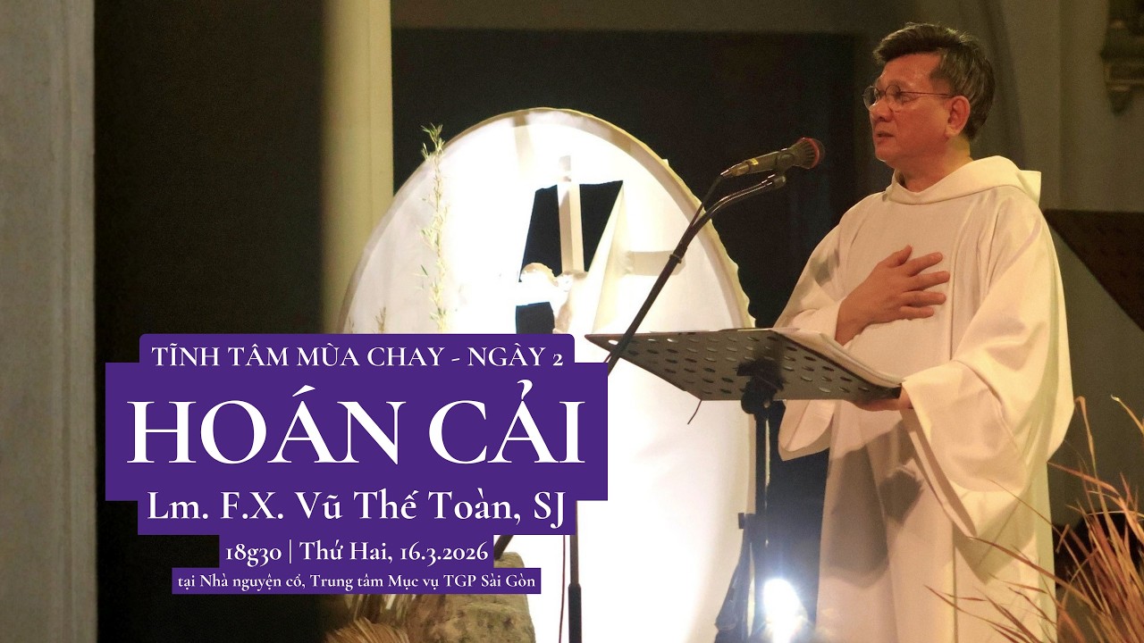 Hoán Cải - Lm. F.X. Vũ Thế Toàn, SJ | Tĩnh tâm Mùa Chay ngày 2 | 16-03-2026