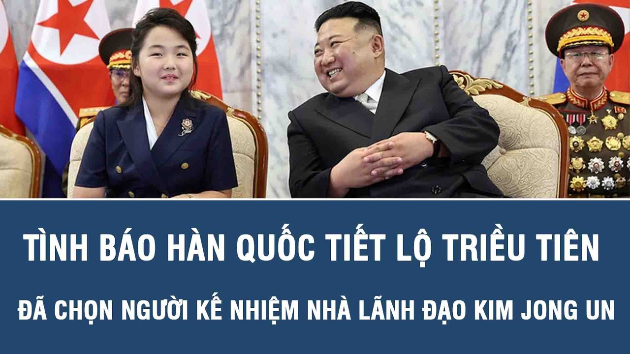 Tình báo Hàn Quốc tiết lộ Triều Tiên đã chọn người kế nhiệm nhà lãnh đạo Kim Jong Un