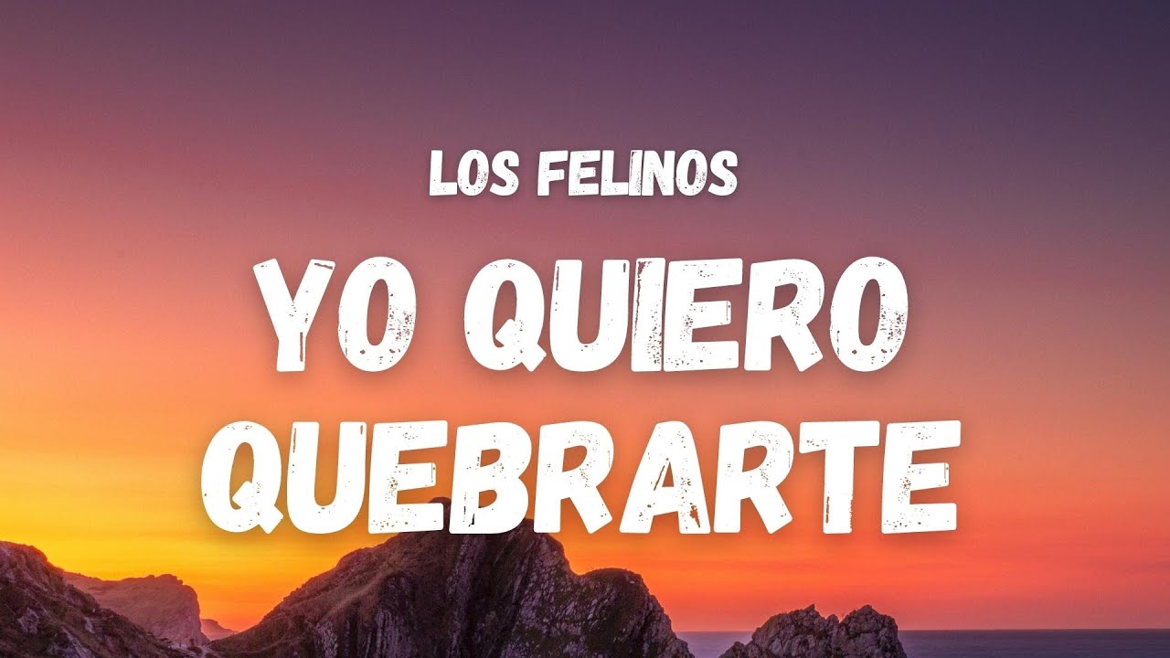Los Felinos - Yo Quiero Quebrarte (Letra) (TikTok Song) | rosita baila quebradita