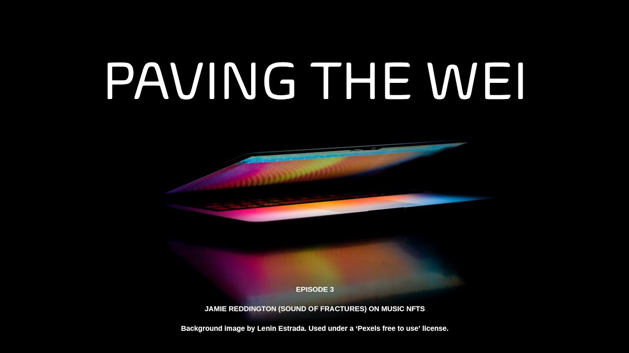 Paving the Wei. Episode 3. Jamie Reddington (Sound of Fractures) on Music NFTs