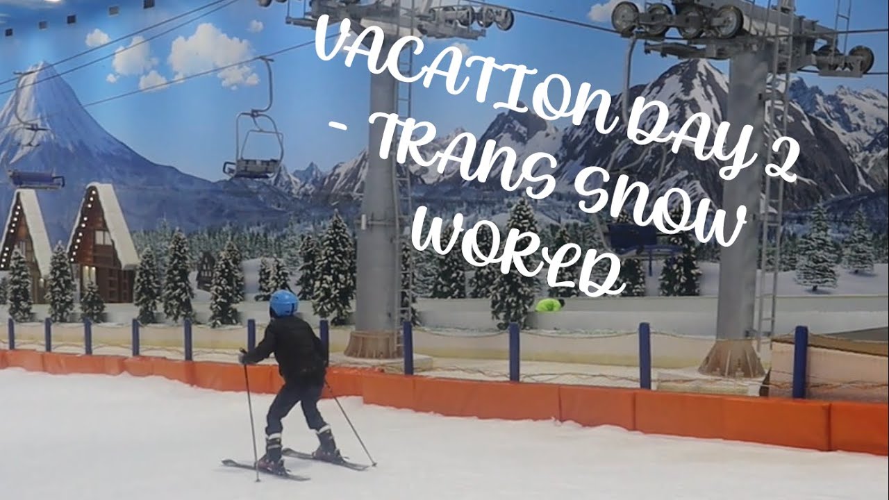 Vacation Day 2 - Trans Snow World