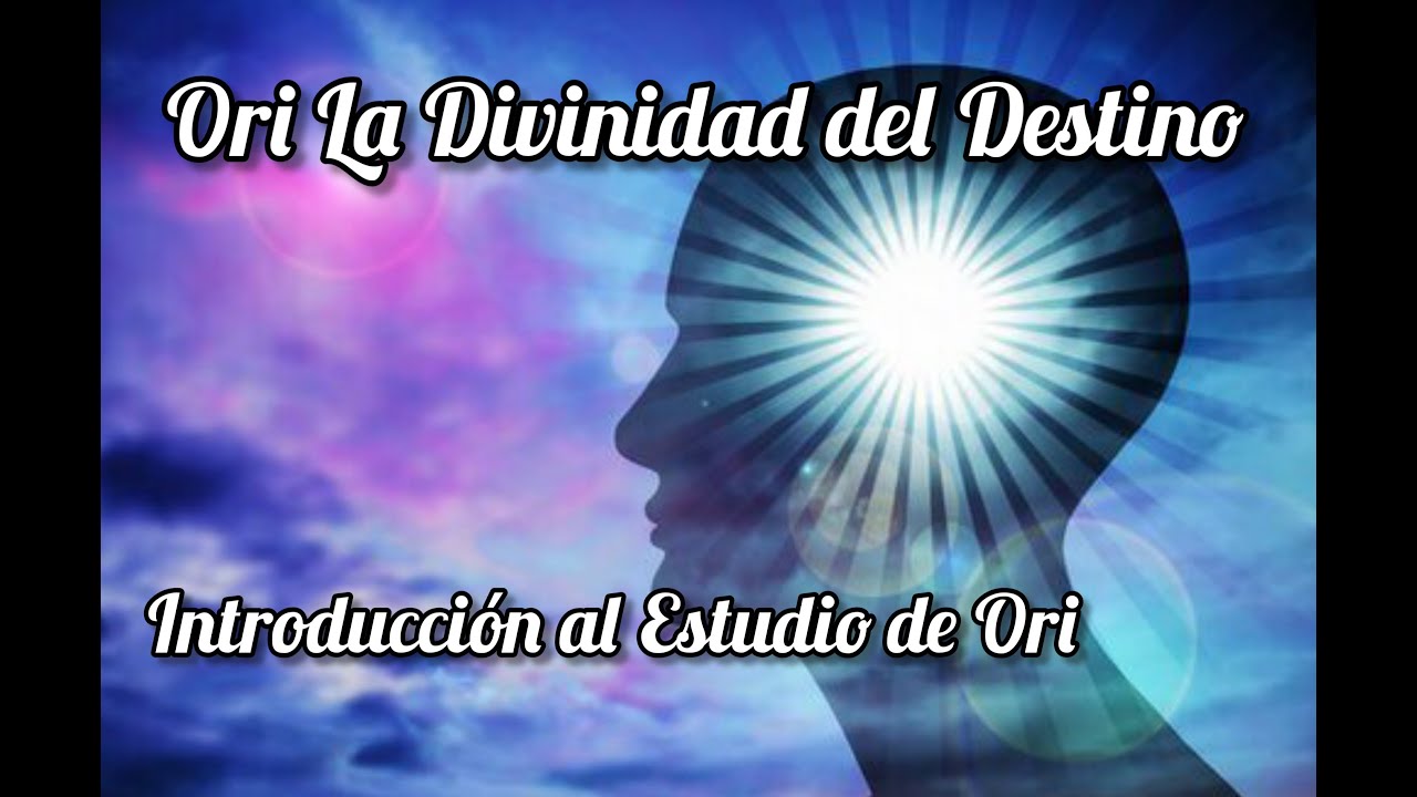 Ori Divinidad , Divinidad Ori .Ori La Divinidad Interior , Ori La Divinidad del Destino. Enseñanza