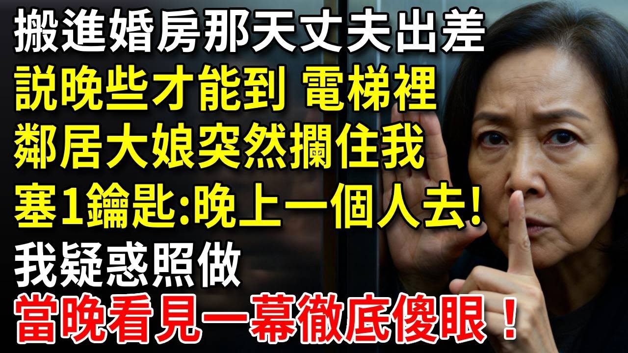 搬進婚房那天丈夫出差，説晚些才能到。電梯裡鄰居大娘突然攔住我，塞我1鑰匙：晚上一個人去。我疑惑照做，當晚看見一幕徹底傻眼