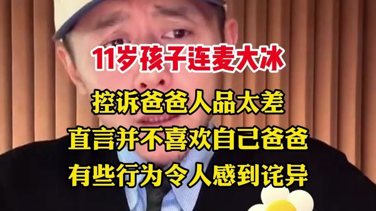 11岁孩子连麦大冰，控诉爸爸人品太差，直言并不喜欢自己爸爸 ，有些行为令人感到诧异