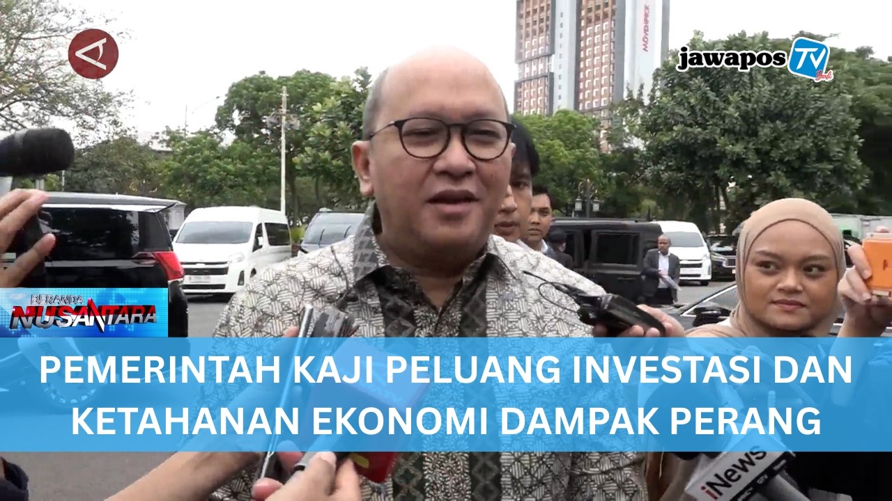 PEMERINTAH KAJI PELUANG INVESTASI DAN KETAHANAN EKONOMI DAMPAK PERANG || BERANDA NUSANTARA