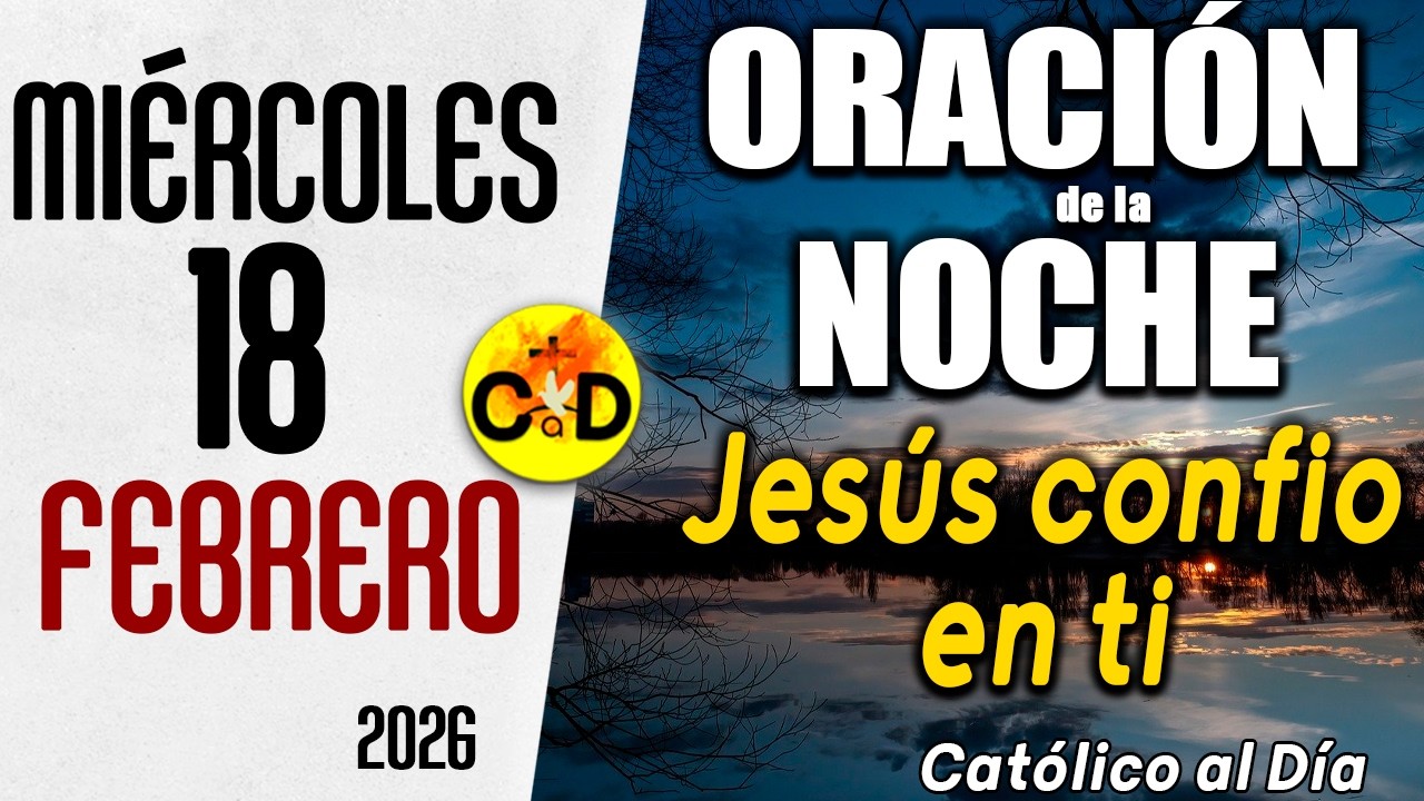 ORACION DE LA NOCHE DE HOY miércoles 18 de febrero de 2026 | Católico al Día