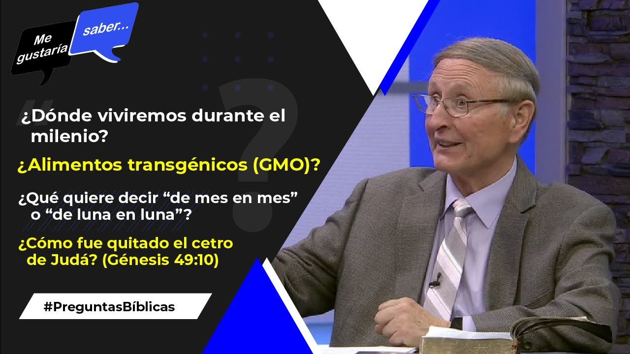 107. ¿Alimentos transgénicos? / ¿De mes en mes? / ¿El cetro quitado de Judá? || Me Gustaría Saber