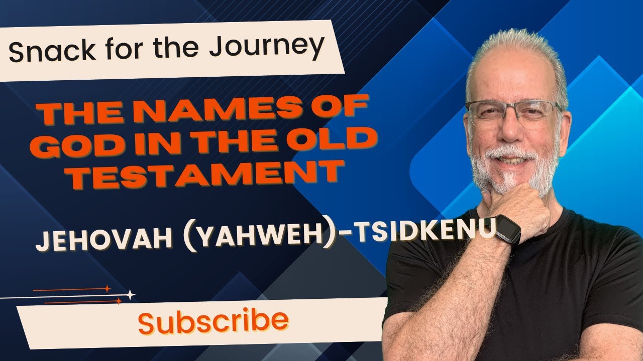 Snack for the Journey - #1725 - The Names of God in the Old Testament - JEHOVAH (YAHWEH) - TSIDKENU