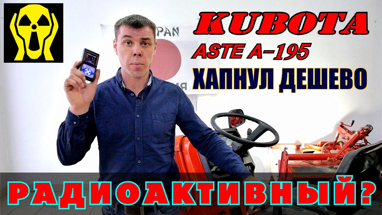 ЯПОНСКИЙ МИНИТРАКТОР KUBOTA ASTE A-195 / ОБЗОР И ТЕСТ НА РАДИОАКТИВНОСТЬ