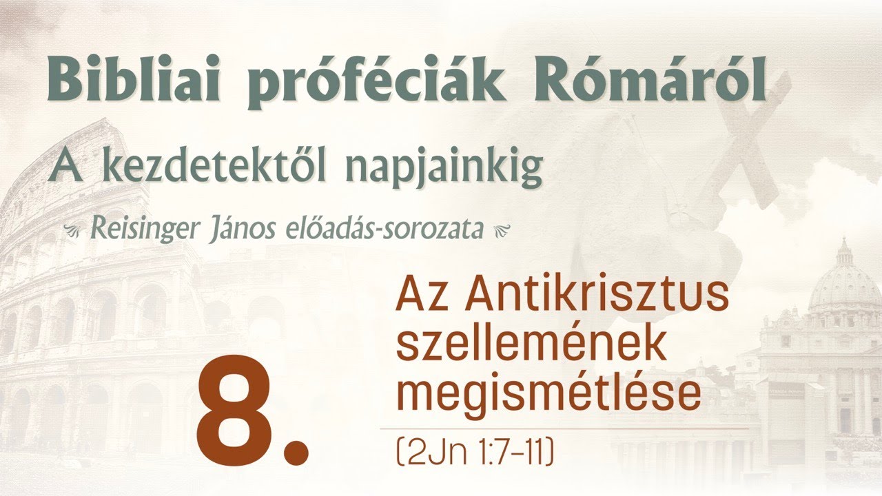 Bibliai próféciák Rómáról 8. - Az Antikrisztus szellemének megismétlése - Reisinger János