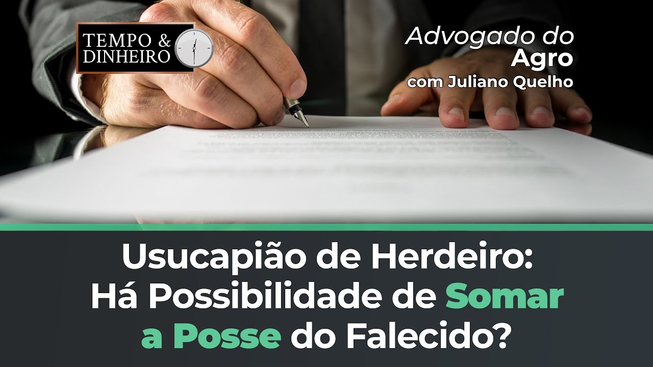 Advogado do Agro responde se &eacute; poss&iacute;vel somar usucapi&atilde;o de herdeiro a posse&nbsp;do&nbsp;falecido